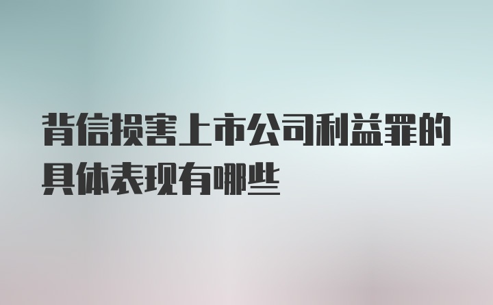 背信损害上市公司利益罪的具体表现有哪些