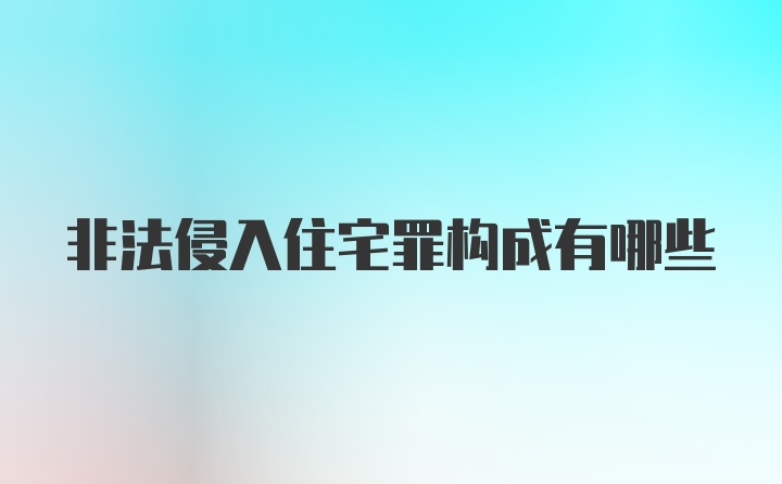 非法侵入住宅罪构成有哪些