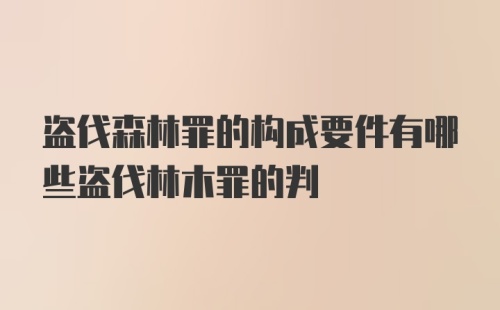 盗伐森林罪的构成要件有哪些盗伐林木罪的判