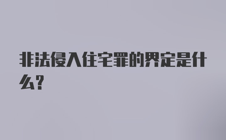 非法侵入住宅罪的界定是什么?