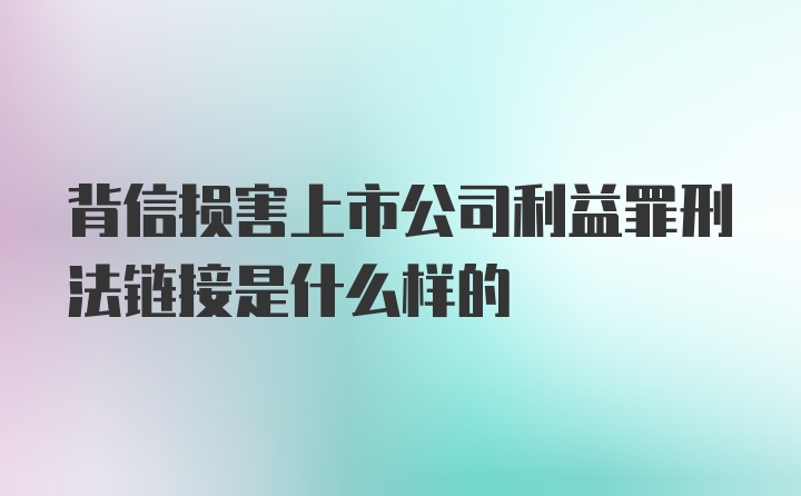 背信损害上市公司利益罪刑法链接是什么样的