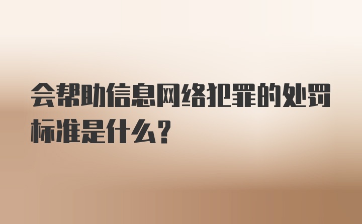 会帮助信息网络犯罪的处罚标准是什么？