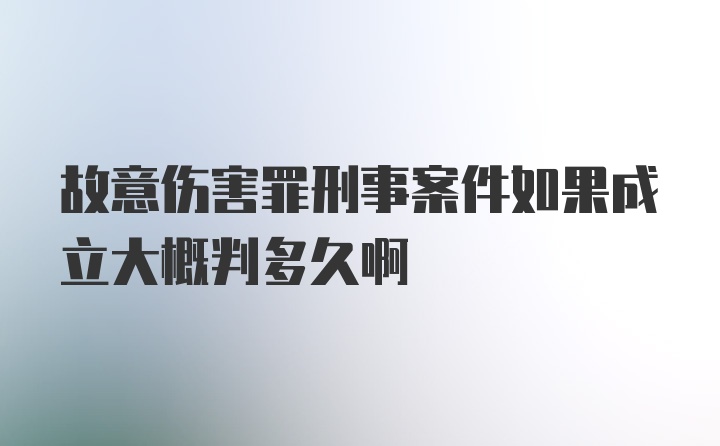 故意伤害罪刑事案件如果成立大概判多久啊