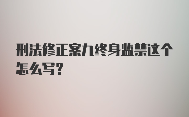 刑法修正案九终身监禁这个怎么写？