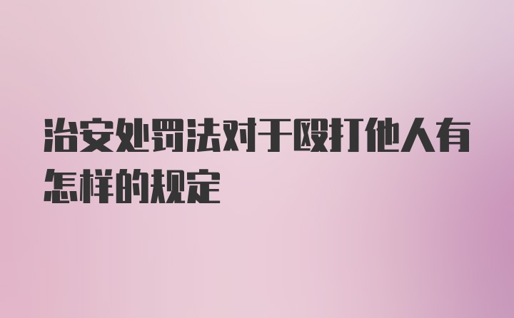 治安处罚法对于殴打他人有怎样的规定