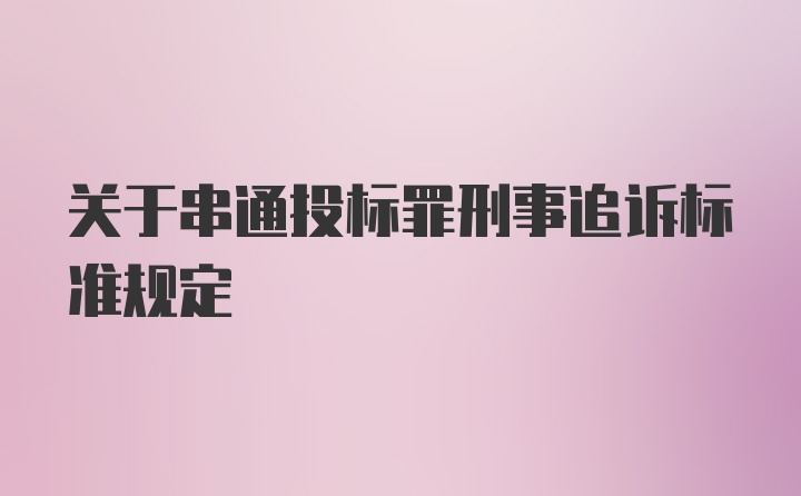 关于串通投标罪刑事追诉标准规定