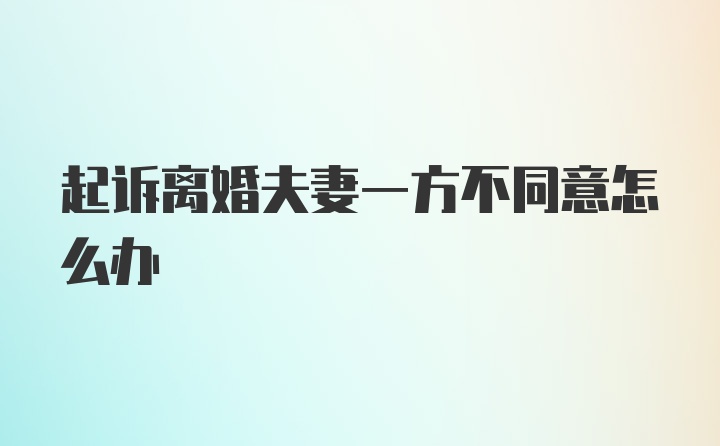 起诉离婚夫妻一方不同意怎么办