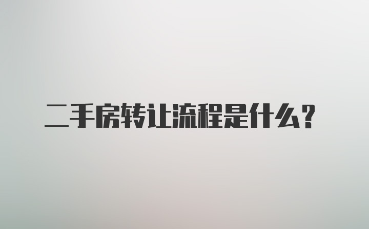 二手房转让流程是什么？