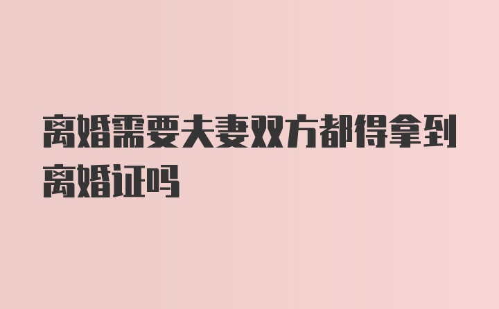 离婚需要夫妻双方都得拿到离婚证吗