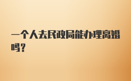 一个人去民政局能办理离婚吗？