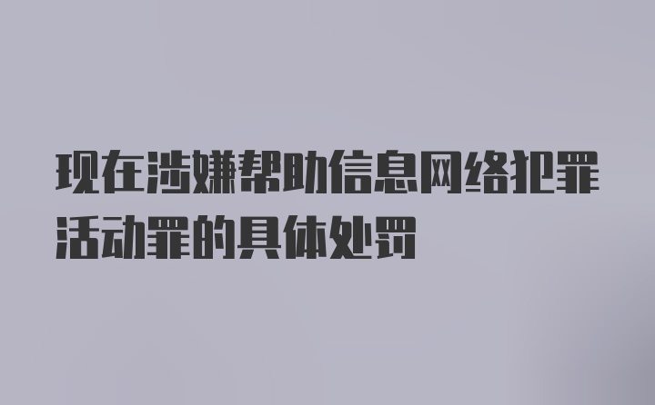 现在涉嫌帮助信息网络犯罪活动罪的具体处罚