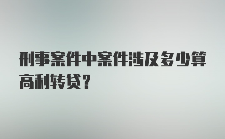 刑事案件中案件涉及多少算高利转贷？