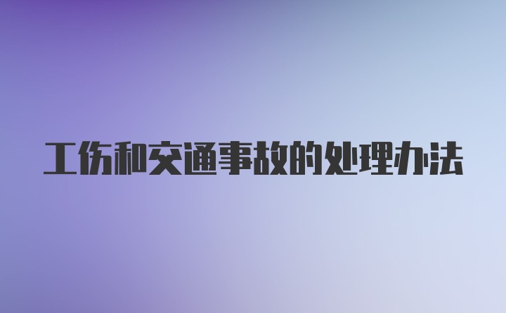 工伤和交通事故的处理办法