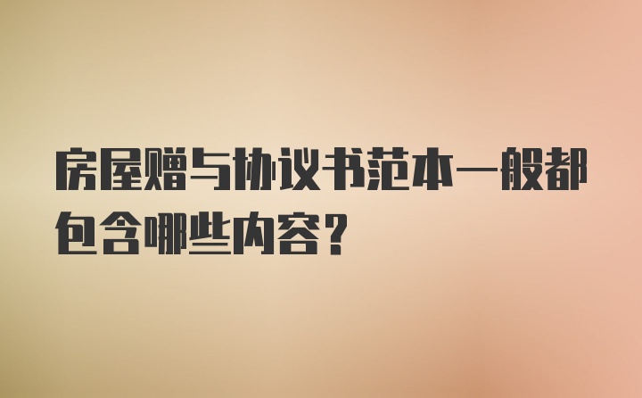 房屋赠与协议书范本一般都包含哪些内容？