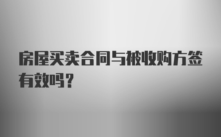 房屋买卖合同与被收购方签有效吗?