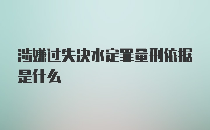 涉嫌过失决水定罪量刑依据是什么