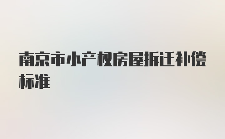 南京市小产权房屋拆迁补偿标准