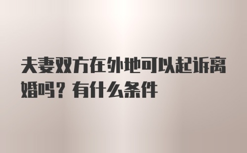 夫妻双方在外地可以起诉离婚吗？有什么条件