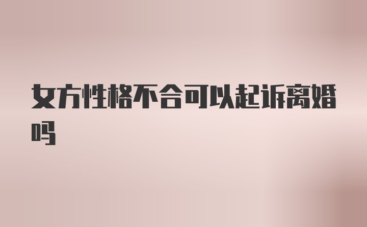 女方性格不合可以起诉离婚吗