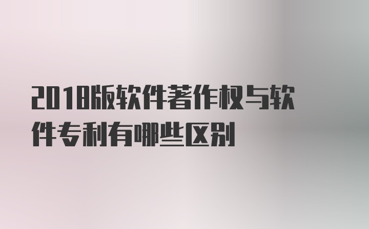 2018版软件著作权与软件专利有哪些区别