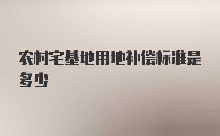 农村宅基地用地补偿标准是多少