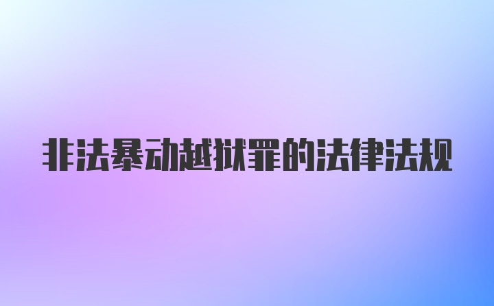 非法暴动越狱罪的法律法规