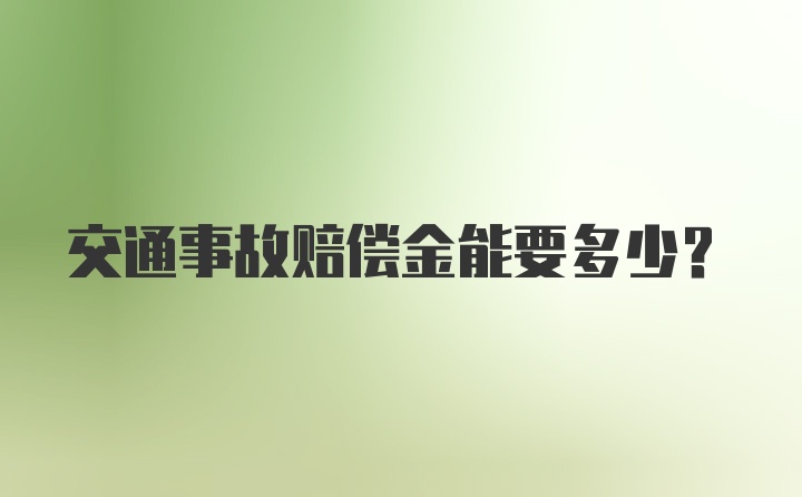 交通事故赔偿金能要多少？