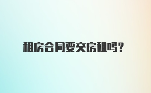 租房合同要交房租吗？