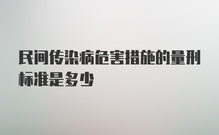 民间传染病危害措施的量刑标准是多少