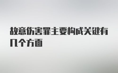 故意伤害罪主要构成关键有几个方面