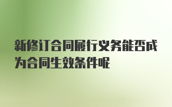 新修订合同履行义务能否成为合同生效条件呢