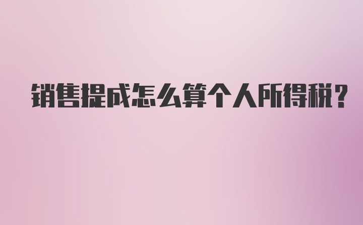 销售提成怎么算个人所得税?