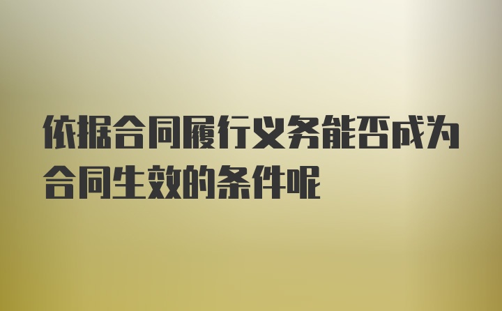 依据合同履行义务能否成为合同生效的条件呢