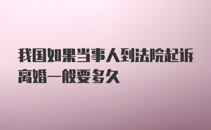 我国如果当事人到法院起诉离婚一般要多久