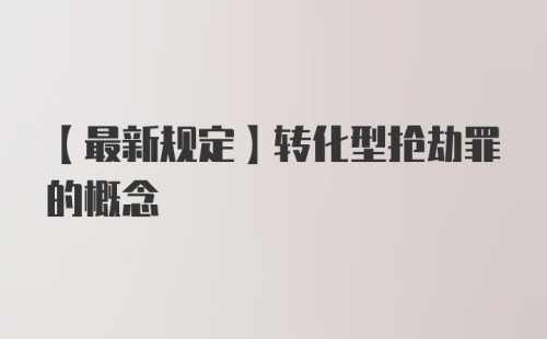 【最新规定】转化型抢劫罪的概念