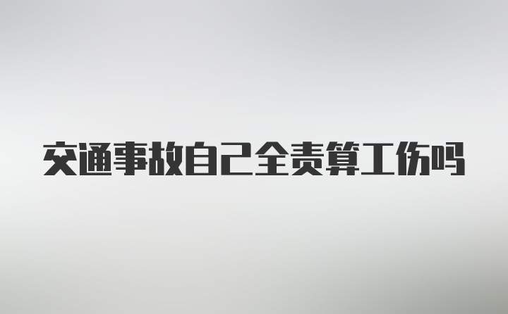 交通事故自己全责算工伤吗