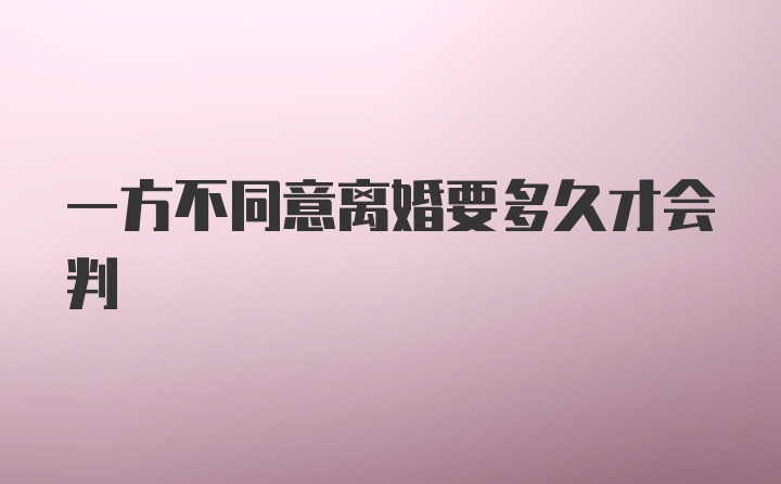 一方不同意离婚要多久才会判