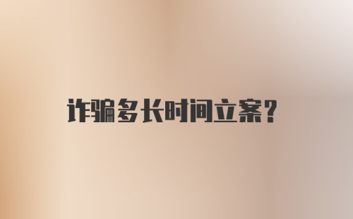 诈骗多长时间立案?