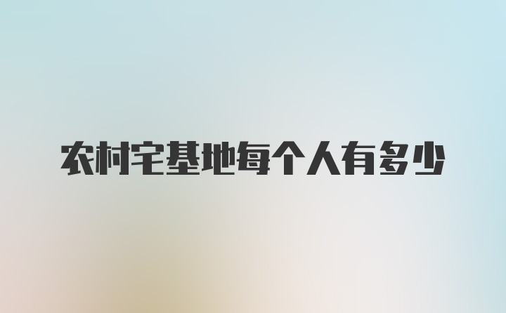 农村宅基地每个人有多少