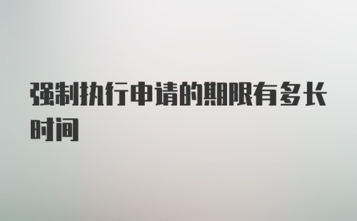 强制执行申请的期限有多长时间