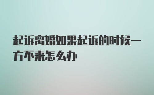 起诉离婚如果起诉的时候一方不来怎么办