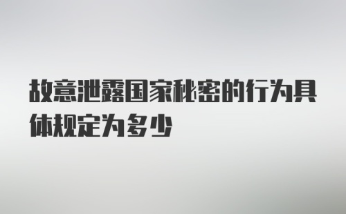 故意泄露国家秘密的行为具体规定为多少