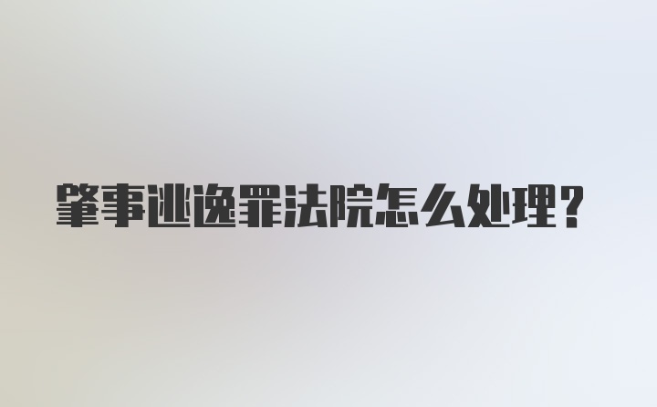 肇事逃逸罪法院怎么处理？