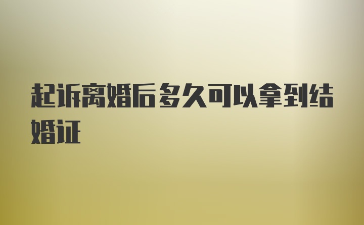 起诉离婚后多久可以拿到结婚证