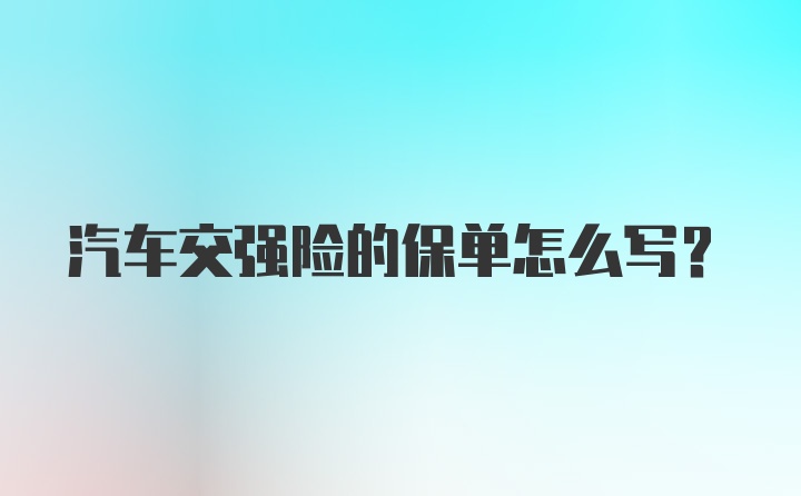 汽车交强险的保单怎么写？