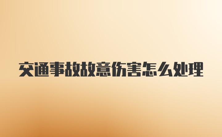 交通事故故意伤害怎么处理