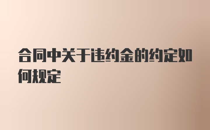 合同中关于违约金的约定如何规定