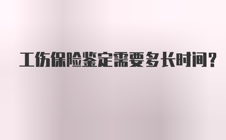 工伤保险鉴定需要多长时间?