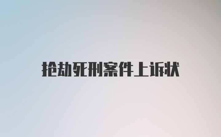 抢劫死刑案件上诉状