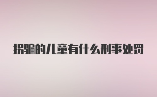 拐骗的儿童有什么刑事处罚